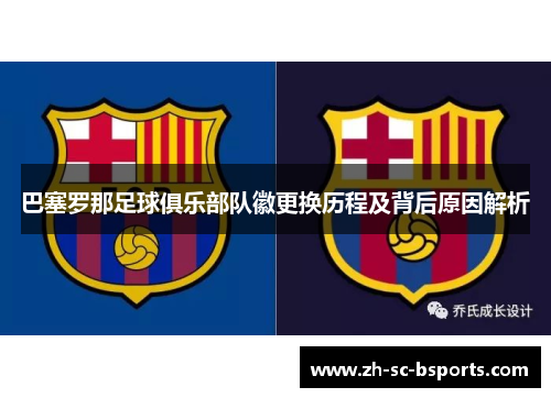 巴塞罗那足球俱乐部队徽更换历程及背后原因解析