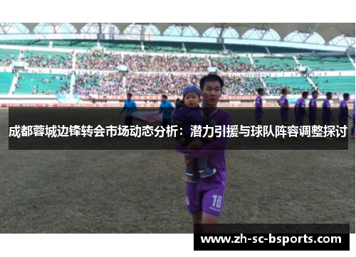 成都蓉城边锋转会市场动态分析：潜力引援与球队阵容调整探讨