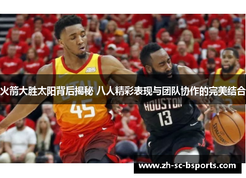 火箭大胜太阳背后揭秘 八人精彩表现与团队协作的完美结合