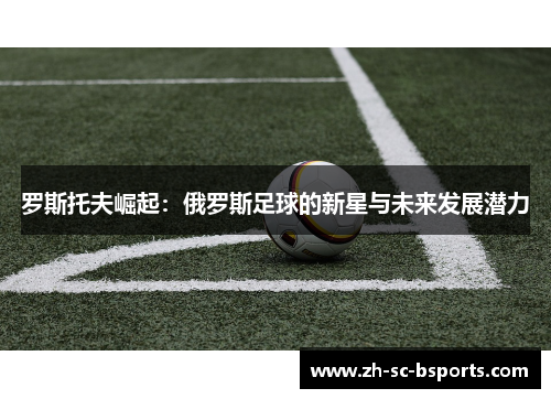 罗斯托夫崛起：俄罗斯足球的新星与未来发展潜力